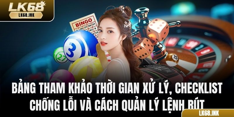 Bảng tham khảo thời gian xử lý, checklist chống lỗi và cách quản lý lệnh rút