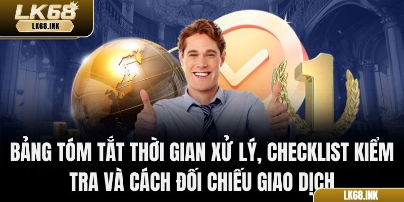 Bảng tóm tắt thời gian xử lý, checklist kiểm tra và cách đối chiếu giao dịch