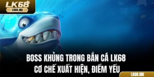 Boss Khủng Trong Bắn Cá LK68 - Cơ Chế Xuất Hiện, Điểm Yếu