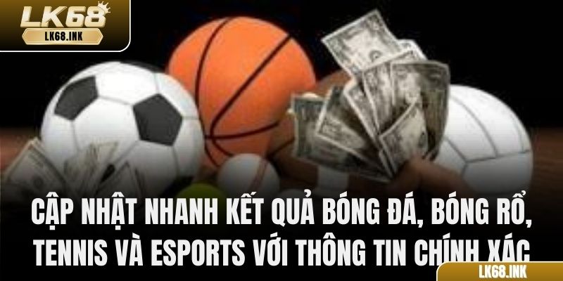 Cập nhật nhanh kết quả bóng đá, bóng rổ, tennis và esports với thông tin chính xác, đầy đủ