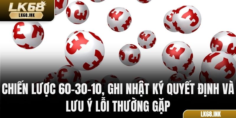 Chiến lược 60–30–10, ghi nhật ký quyết định và lưu ý lỗi thường gặp
