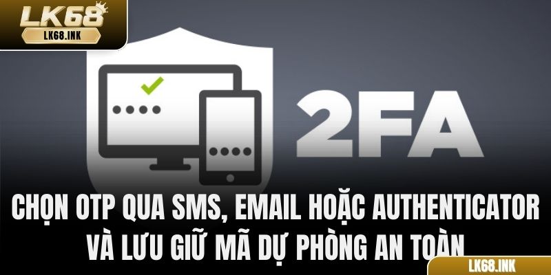 Chọn OTP qua SMS, Email hoặc Authenticator và lưu giữ mã dự phòng an toàn
