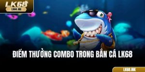 Điểm Thưởng Combo Trong Bắn Cá LK68