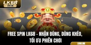 Free Spin LK68 – Nhận Đúng, Dùng Khéo, Tối Ưu Phiên Chơi