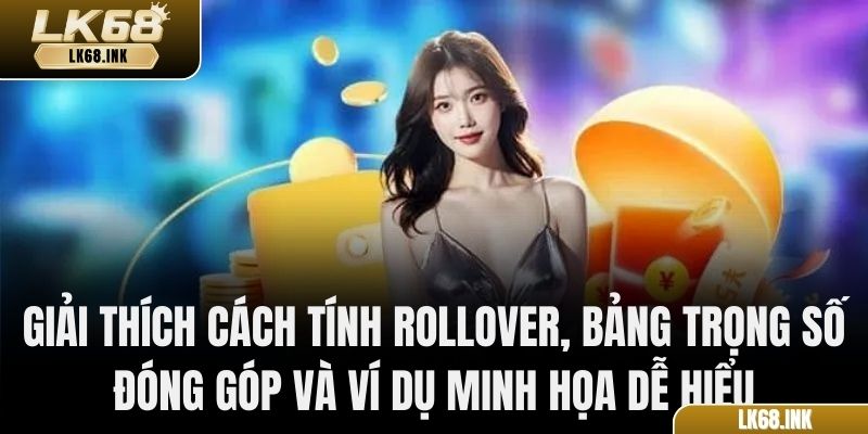 Giải thích cách tính rollover, bảng trọng số đóng góp và ví dụ minh họa dễ hiểu
