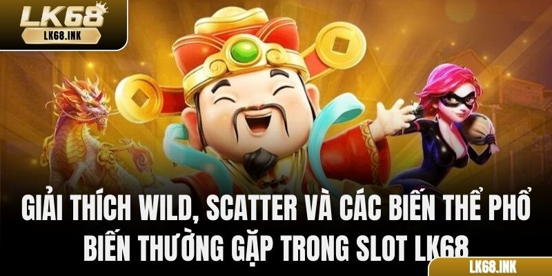 Giải thích Wild, Scatter và các biến thể phổ biến thường gặp trong slot LK68