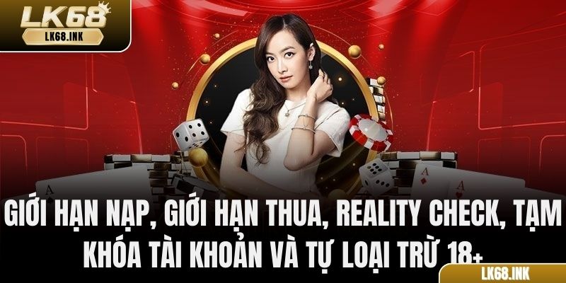 Giới hạn nạp, giới hạn thua, Reality Check, tạm khóa tài khoản và tự loại trừ 18+