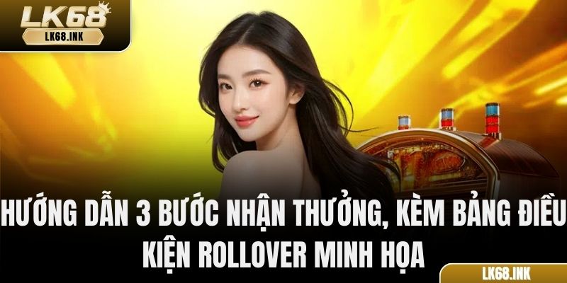 Hướng dẫn 3 bước nhận thưởng, kèm bảng điều kiện rollover minh họa