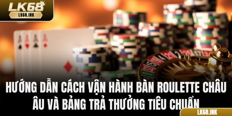 Hướng dẫn cách vận hành bàn Roulette châu Âu và bảng trả thưởng tiêu chuẩn