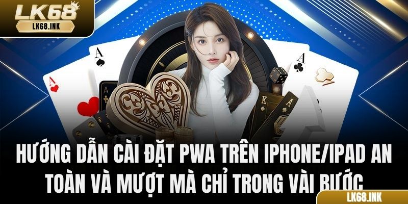 Hướng dẫn cài đặt PWA trên iPhone/iPad an toàn và mượt mà chỉ trong vài bước