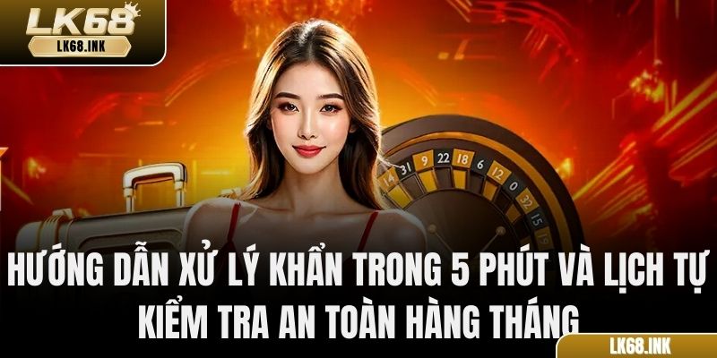 Hướng dẫn xử lý khẩn trong 5 phút và lịch tự kiểm tra an toàn hàng tháng