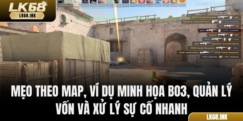 Mẹo theo map, ví dụ minh họa BO3, quản lý vốn và xử lý sự cố nhanh
