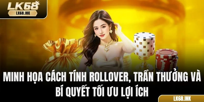 Minh họa cách tính rollover, trần thưởng và bí quyết tối ưu lợi ích