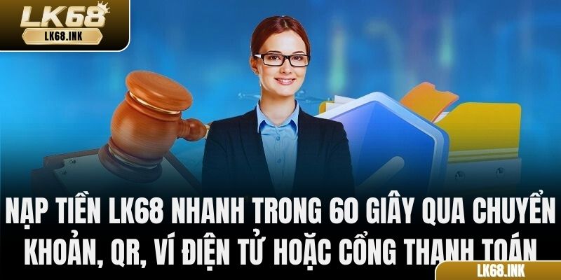 Nạp tiền LK68 nhanh trong 60 giây qua chuyển khoản, QR, ví điện tử hoặc cổng thanh toán