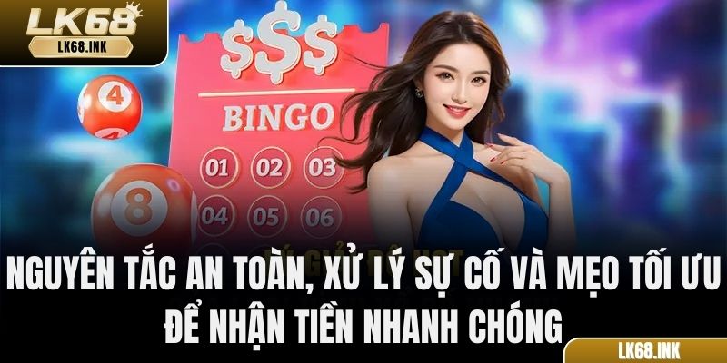 Nguyên tắc an toàn, xử lý sự cố và mẹo tối ưu để nhận tiền nhanh chóng