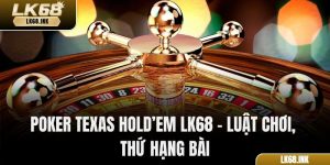 Poker Texas Hold’em LK68 - Luật Chơi, Thứ Hạng Bài