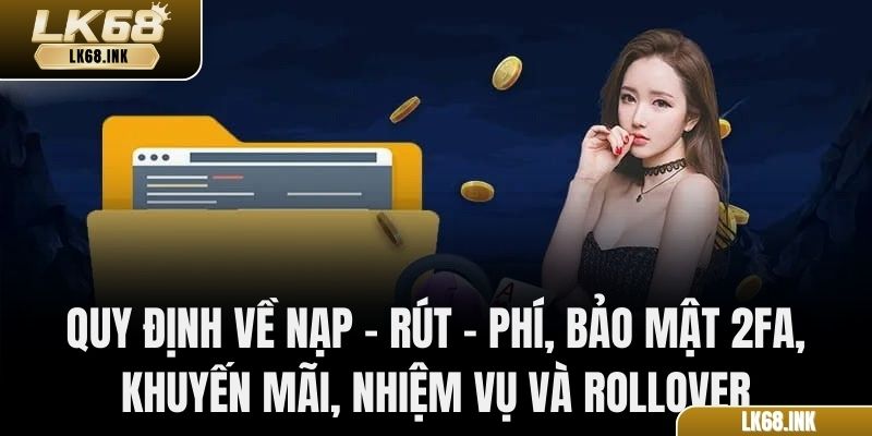 Quy định về nạp – rút – phí, bảo mật 2FA, khuyến mãi, nhiệm vụ và rollover