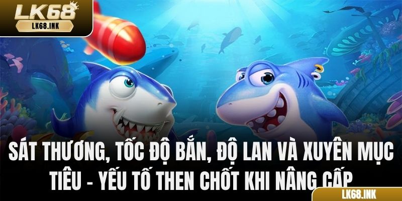 Sát thương, tốc độ bắn, độ lan và xuyên mục tiêu – yếu tố then chốt khi nâng cấp