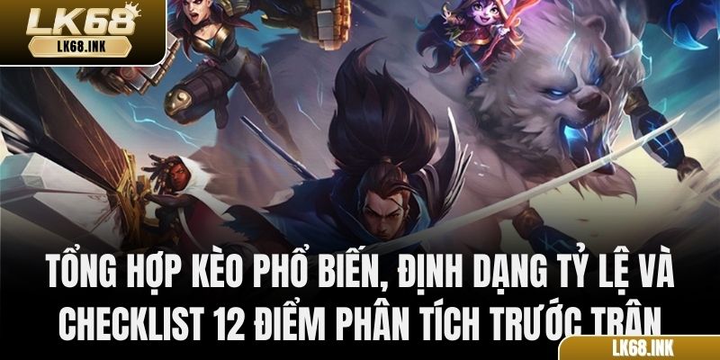 Tổng hợp kèo phổ biến, định dạng tỷ lệ và checklist 12 điểm phân tích trước trận