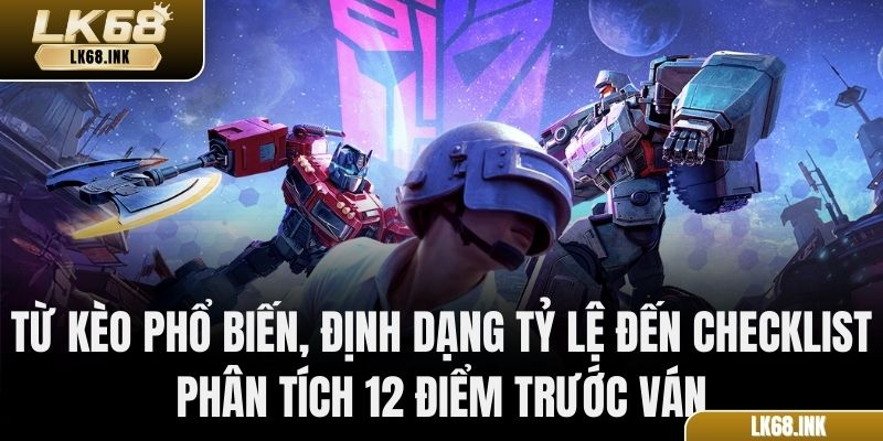 Từ kèo phổ biến, định dạng tỷ lệ đến checklist phân tích 12 điểm trước ván