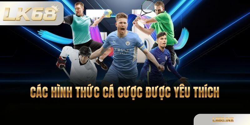 Các Hình Thức Cá Cược Được Yêu Thích