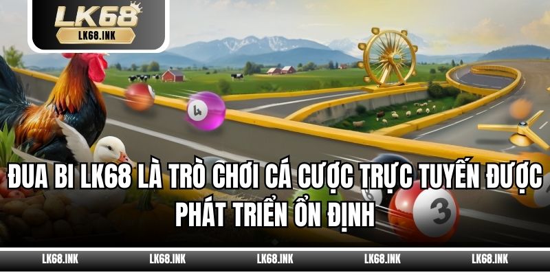 Đua bi LK68 là trò chơi cá cược trực tuyến được phát triển ổn định
