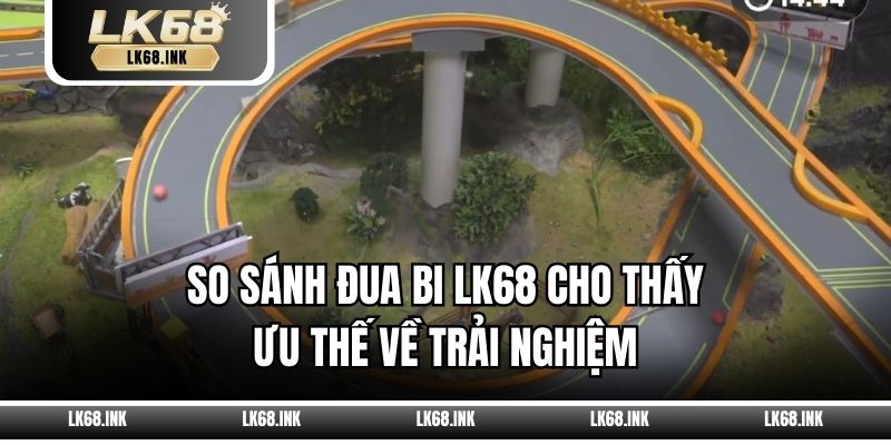 So sánh đua bi LK68 cho thấy ưu thế về trải nghiệm